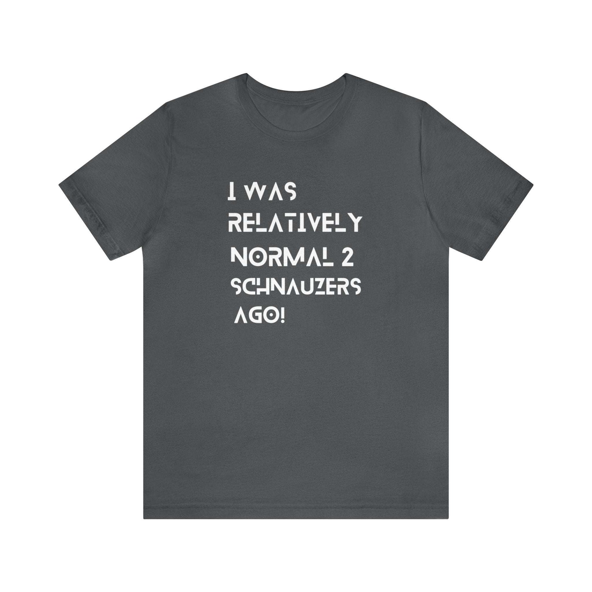 Fabulous Tee Shirts' 'I Was Relatively Normal 2 Schnauzers Ago' grey t-shirt displayed to emphasize its superior quality.